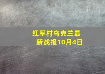 红军村乌克兰最新战报10月4日