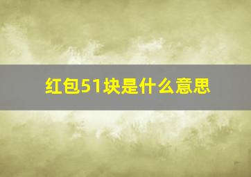 红包51块是什么意思