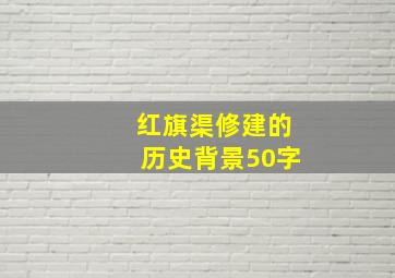 红旗渠修建的历史背景50字