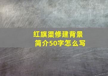 红旗渠修建背景简介50字怎么写