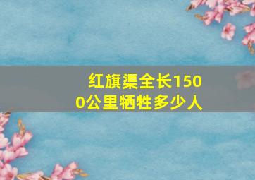 红旗渠全长1500公里牺牲多少人