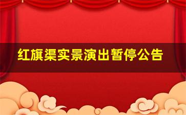 红旗渠实景演出暂停公告