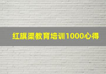 红旗渠教育培训1000心得