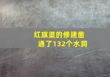 红旗渠的修建凿通了132个水洞