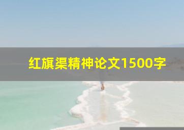 红旗渠精神论文1500字