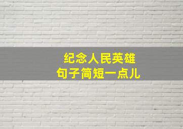 纪念人民英雄句子简短一点儿