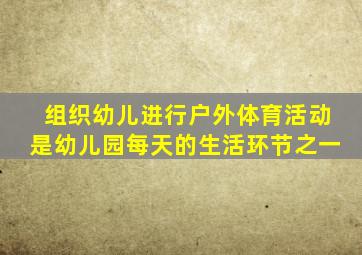 组织幼儿进行户外体育活动是幼儿园每天的生活环节之一