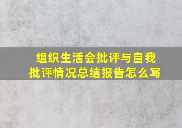 组织生活会批评与自我批评情况总结报告怎么写