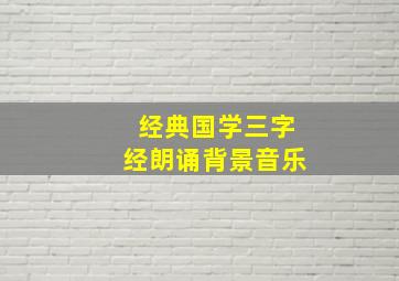 经典国学三字经朗诵背景音乐