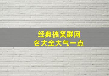 经典搞笑群网名大全大气一点