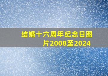 结婚十六周年纪念日图片2008至2024