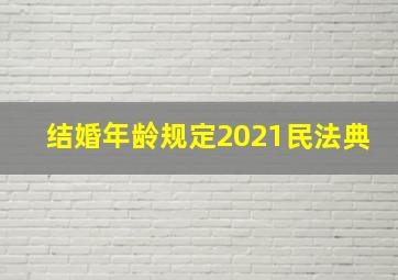 结婚年龄规定2021民法典