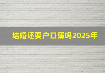 结婚还要户口簿吗2025年