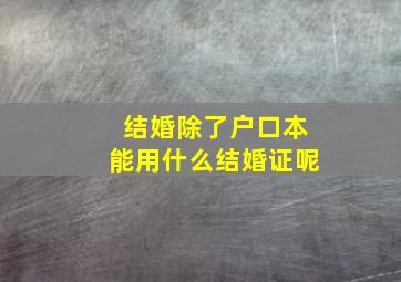 结婚除了户口本能用什么结婚证呢