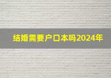 结婚需要户口本吗2024年