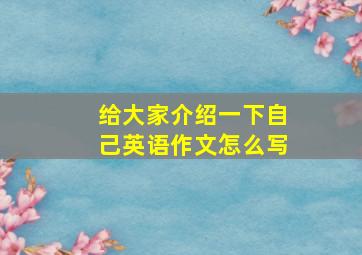 给大家介绍一下自己英语作文怎么写