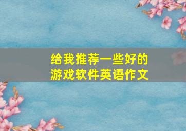 给我推荐一些好的游戏软件英语作文