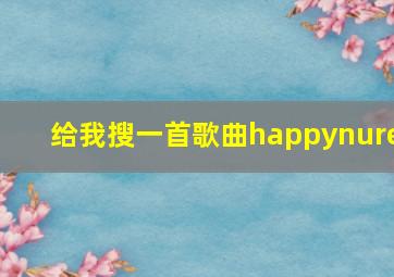 给我搜一首歌曲happynure