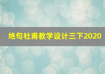 绝句杜甫教学设计三下2020