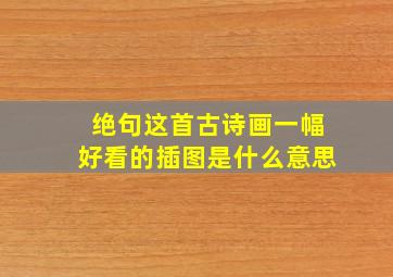 绝句这首古诗画一幅好看的插图是什么意思