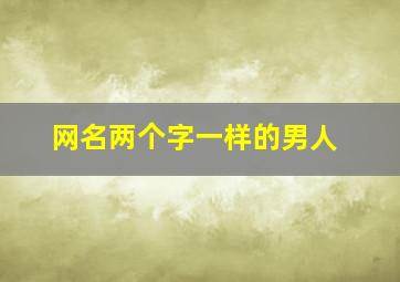 网名两个字一样的男人