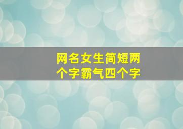 网名女生简短两个字霸气四个字