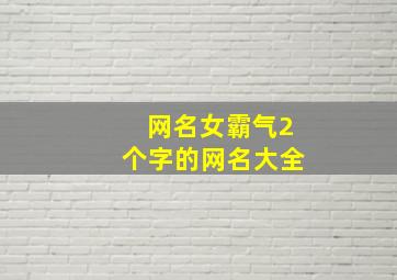 网名女霸气2个字的网名大全