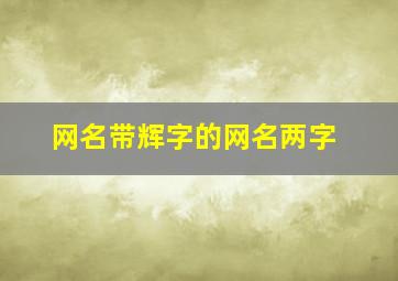 网名带辉字的网名两字