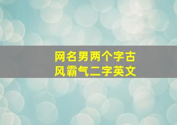 网名男两个字古风霸气二字英文