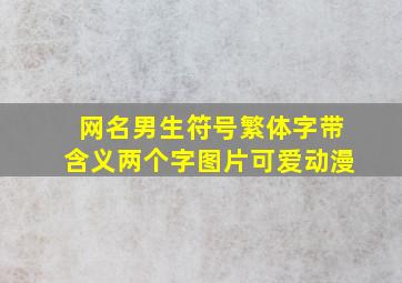 网名男生符号繁体字带含义两个字图片可爱动漫