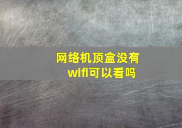 网络机顶盒没有wifi可以看吗