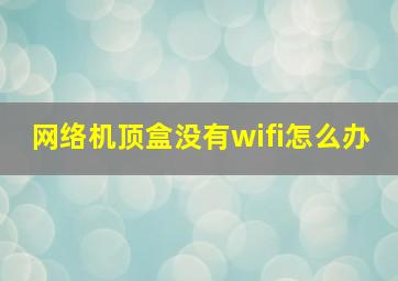 网络机顶盒没有wifi怎么办