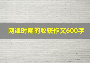 网课时期的收获作文600字