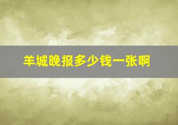 羊城晚报多少钱一张啊