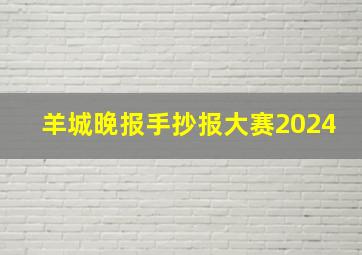 羊城晚报手抄报大赛2024