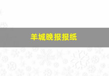 羊城晚报报纸