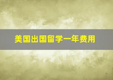 美国出国留学一年费用