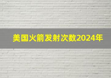 美国火箭发射次数2024年