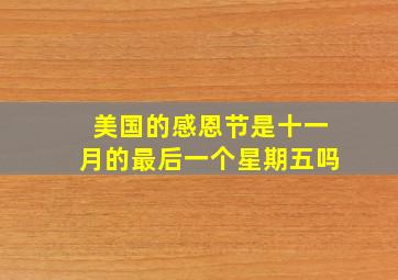 美国的感恩节是十一月的最后一个星期五吗