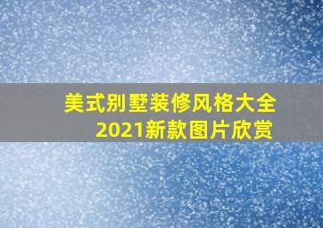 美式别墅装修风格大全2021新款图片欣赏