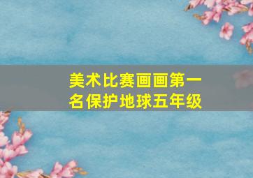 美术比赛画画第一名保护地球五年级