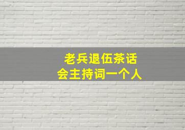 老兵退伍茶话会主持词一个人