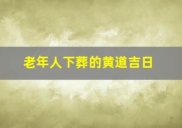 老年人下葬的黄道吉日