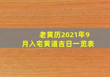 老黄历2021年9月入宅黄道吉日一览表