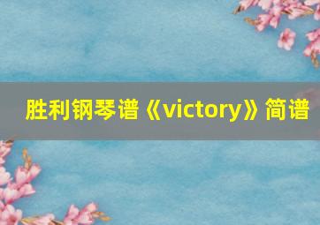 胜利钢琴谱《victory》简谱