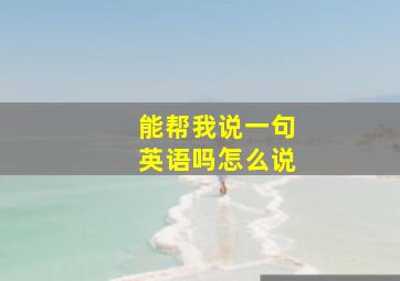 能帮我说一句英语吗怎么说