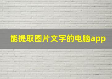 能提取图片文字的电脑app