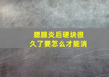 腮腺炎后硬块很久了要怎么才能消