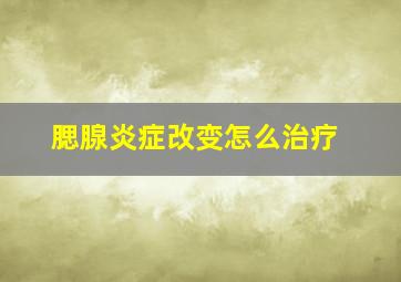 腮腺炎症改变怎么治疗