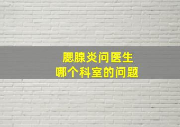 腮腺炎问医生哪个科室的问题